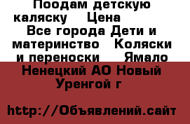 Поодам детскую каляску  › Цена ­ 3 000 - Все города Дети и материнство » Коляски и переноски   . Ямало-Ненецкий АО,Новый Уренгой г.
